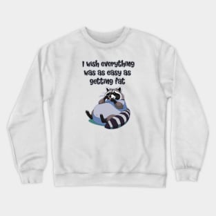 I wish everything was as easy as getting fat! Crewneck Sweatshirt